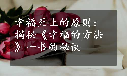 幸福至上的原则：揭秘《幸福的方法》一书的秘诀