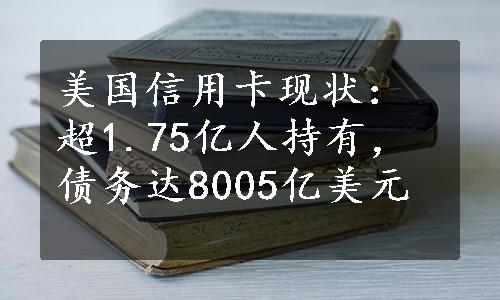 美国信用卡现状：超1.75亿人持有，债务达8005亿美元