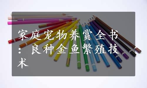 家庭宠物养赏全书：良种金鱼繁殖技术