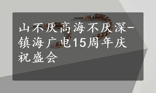 山不厌高海不厌深-镇海广电15周年庆祝盛会