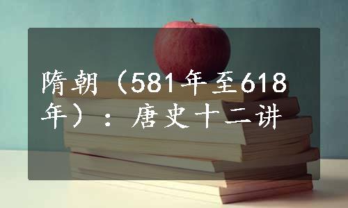 隋朝（581年至618年）：唐史十二讲