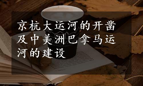 京杭大运河的开凿及中美洲巴拿马运河的建设