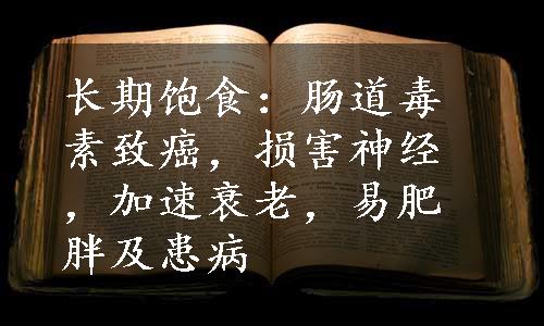 长期饱食：肠道毒素致癌，损害神经，加速衰老，易肥胖及患病