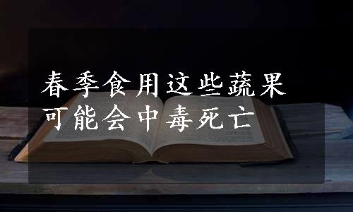 春季食用这些蔬果可能会中毒死亡