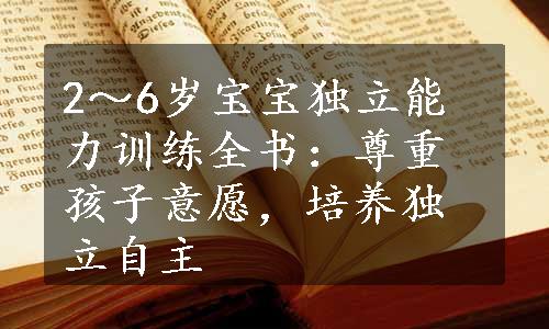 2～6岁宝宝独立能力训练全书：尊重孩子意愿，培养独立自主