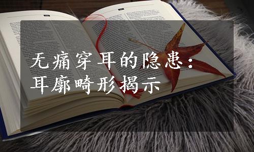 无痛穿耳的隐患：耳廓畸形揭示