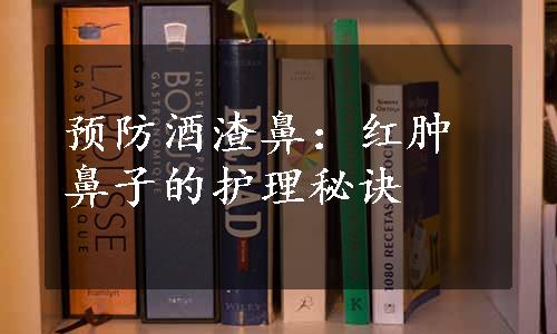 预防酒渣鼻：红肿鼻子的护理秘诀