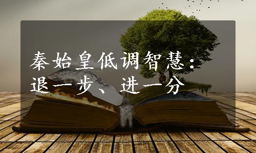 秦始皇低调智慧：退一步、进一分