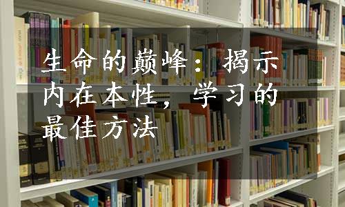 生命的巅峰：揭示内在本性，学习的最佳方法