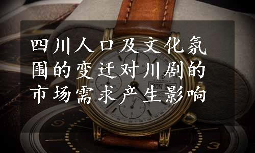 四川人口及文化氛围的变迁对川剧的市场需求产生影响