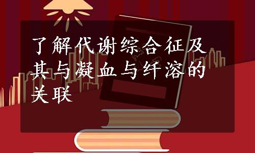 了解代谢综合征及其与凝血与纤溶的关联