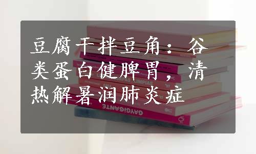 豆腐干拌豆角：谷类蛋白健脾胃，清热解暑润肺炎症