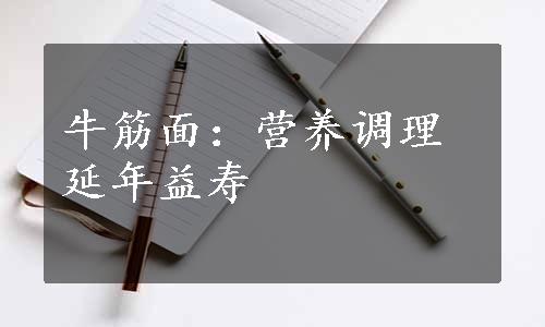 牛筋面：营养调理延年益寿