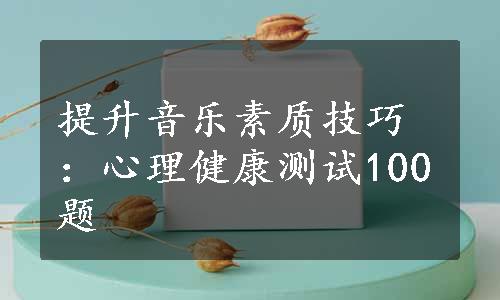 提升音乐素质技巧：心理健康测试100题