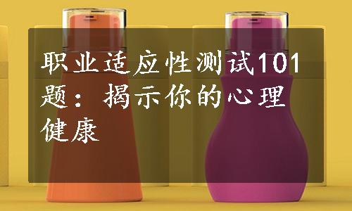 职业适应性测试101题：揭示你的心理健康