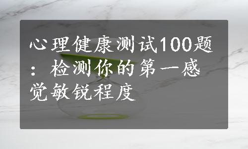 心理健康测试100题：检测你的第一感觉敏锐程度