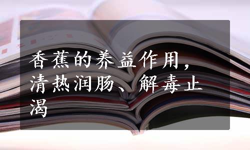 香蕉的养益作用，清热润肠、解毒止渴