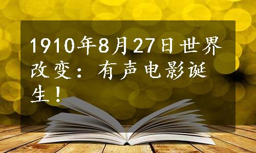 1910年8月27日世界改变：有声电影诞生！