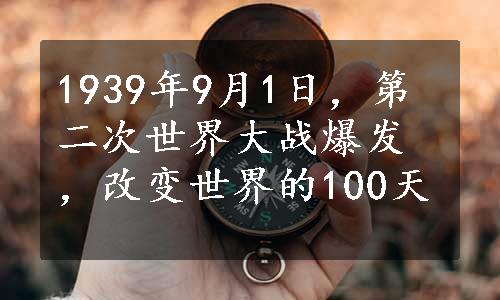 1939年9月1日，第二次世界大战爆发，改变世界的100天