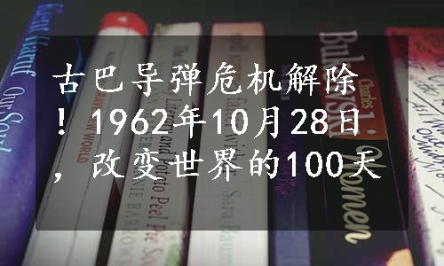 古巴导弹危机解除！1962年10月28日，改变世界的100天