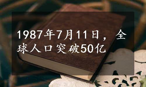 1987年7月11日，全球人口突破50亿