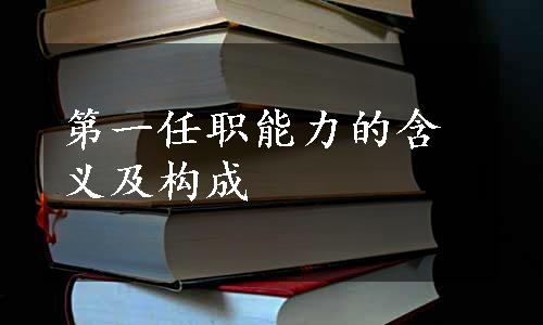 第一任职能力的含义及构成