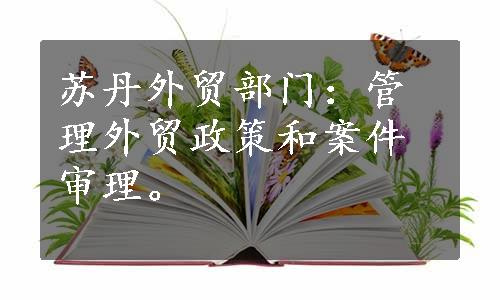 苏丹外贸部门：管理外贸政策和案件审理。