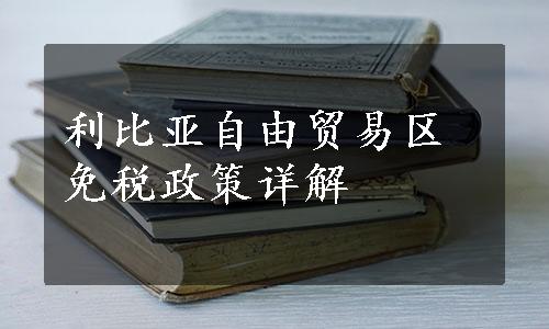 利比亚自由贸易区免税政策详解