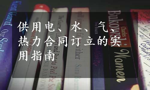 供用电、水、气、热力合同订立的实用指南