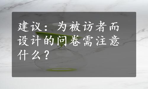 建议：为被访者而设计的问卷需注意什么？