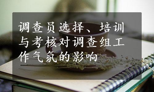 调查员选择、培训与考核对调查组工作气氛的影响