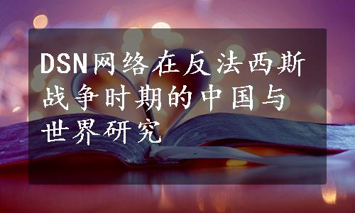 DSN网络在反法西斯战争时期的中国与世界研究