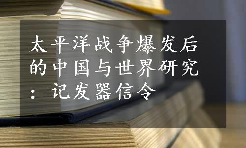 太平洋战争爆发后的中国与世界研究：记发器信令