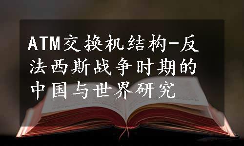 ATM交换机结构-反法西斯战争时期的中国与世界研究