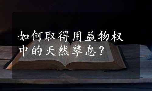 如何取得用益物权中的天然孳息？