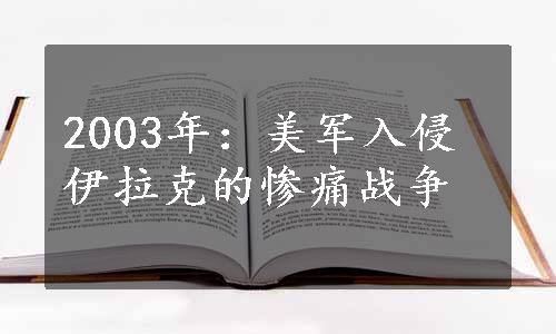 2003年：美军入侵伊拉克的惨痛战争