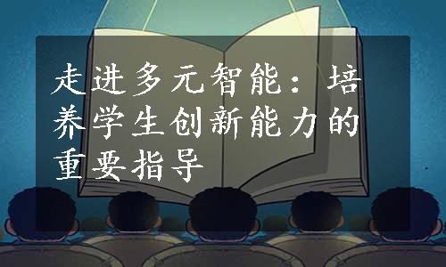 走进多元智能：培养学生创新能力的重要指导