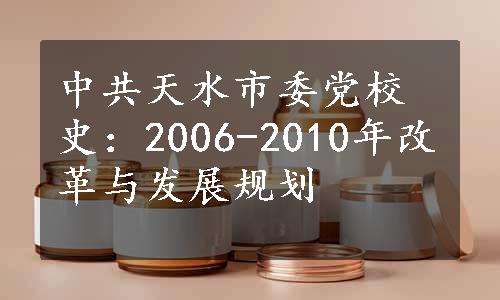 中共天水市委党校史：2006-2010年改革与发展规划