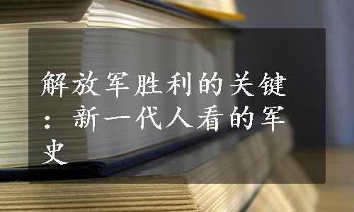 解放军胜利的关键：新一代人看的军史