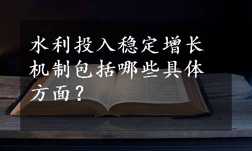 水利投入稳定增长机制包括哪些具体方面？