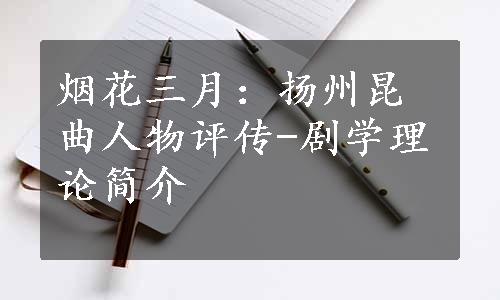 烟花三月：扬州昆曲人物评传-剧学理论简介