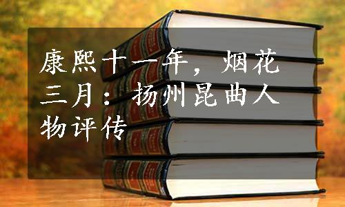 康熙十一年，烟花三月：扬州昆曲人物评传