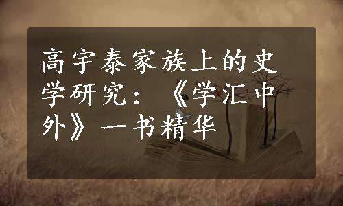 高宇泰家族上的史学研究：《学汇中外》一书精华