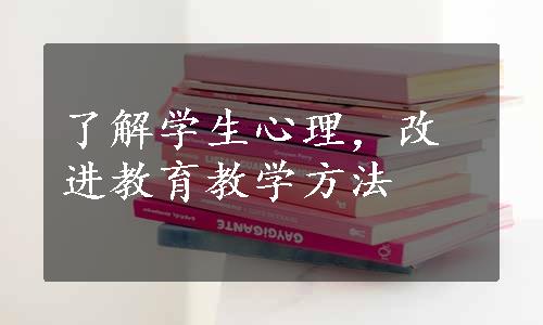 了解学生心理，改进教育教学方法