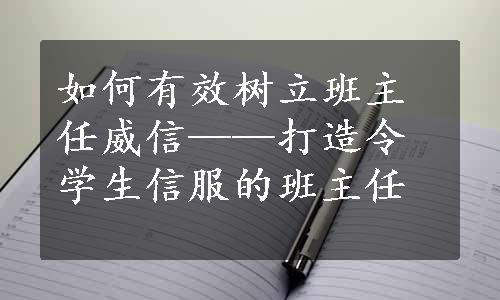 如何有效树立班主任威信——打造令学生信服的班主任