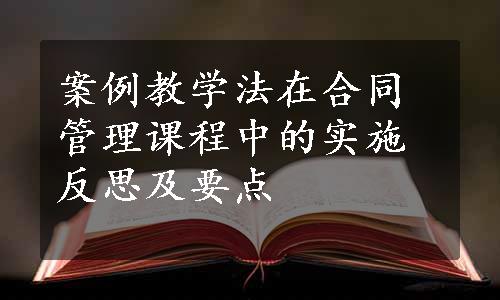 案例教学法在合同管理课程中的实施反思及要点