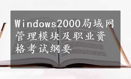 Windows2000局域网管理模块及职业资格考试纲要