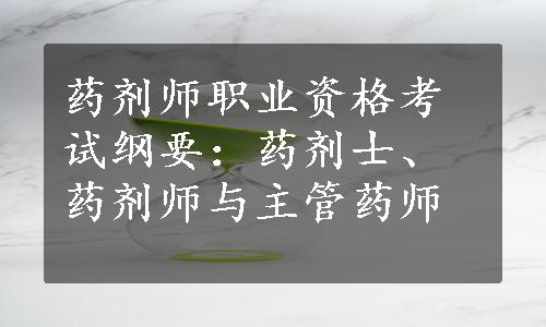 药剂师职业资格考试纲要：药剂士、药剂师与主管药师