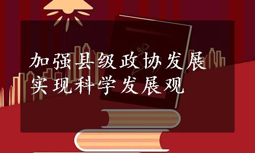 加强县级政协发展实现科学发展观