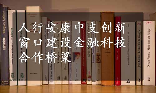 人行安康中支创新窗口建设金融科技合作桥梁